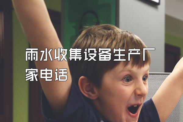 雨水收集设备生产厂家电话