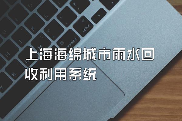 上海海绵城市雨水回收利用系统