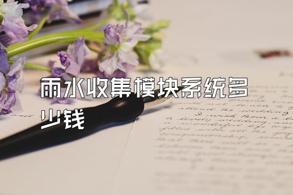 雨水收集模块系统多少钱