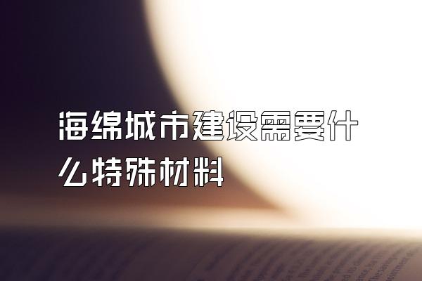 海绵城市建设需要什么特殊材料