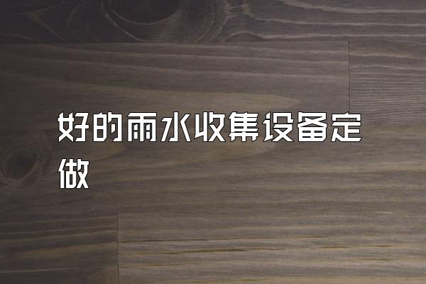 好的雨水收集设备定做