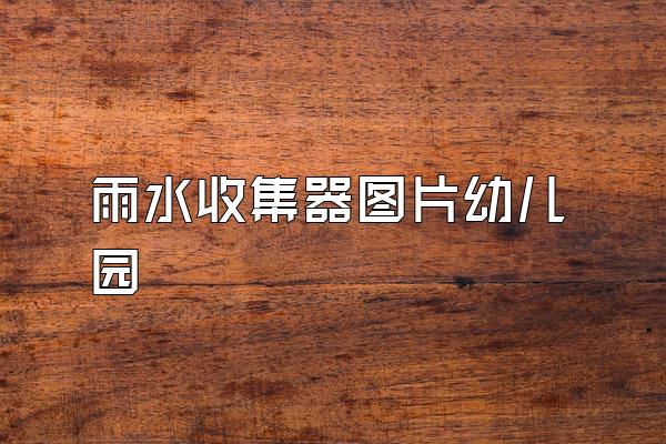 雨水收集器图片幼儿园