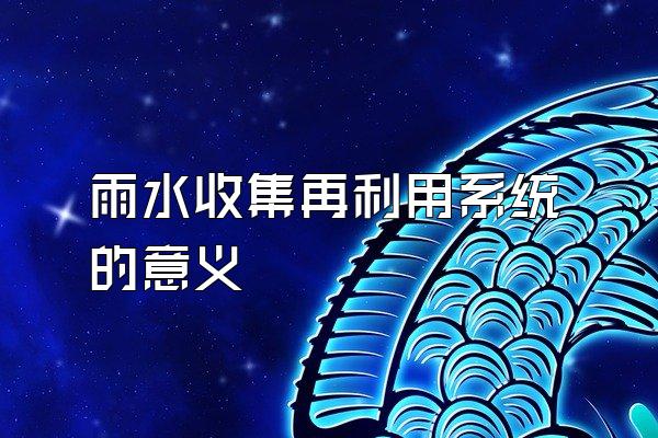 雨水收集再利用系统的意义