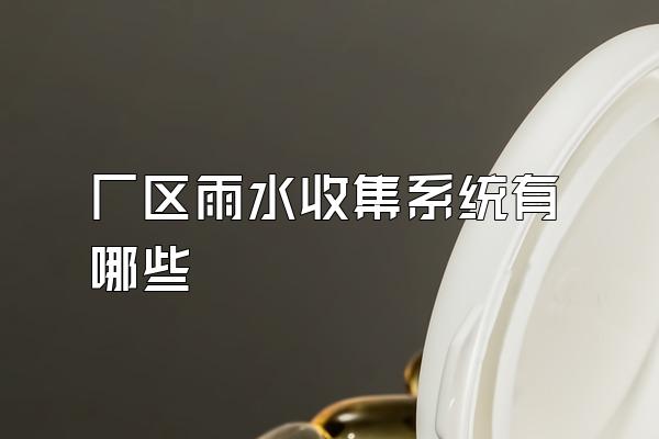 厂区雨水收集系统有哪些
